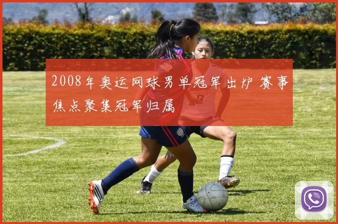 2008年奥运网球男单冠军出炉 赛事焦点聚集冠军归属
