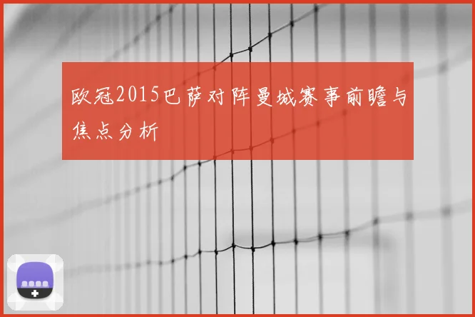 欧冠2015巴萨对阵曼城赛事前瞻与焦点分析