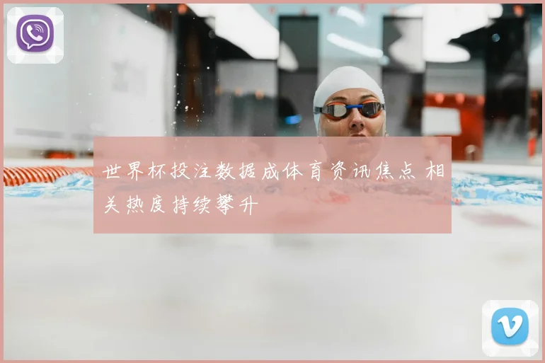 世界杯投注数据成体育资讯焦点 相关热度持续攀升