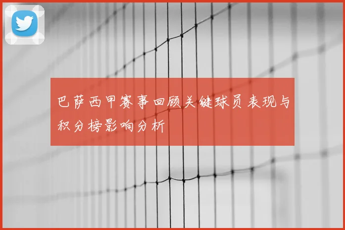 巴萨西甲赛事回顾关键球员表现与积分榜影响分析