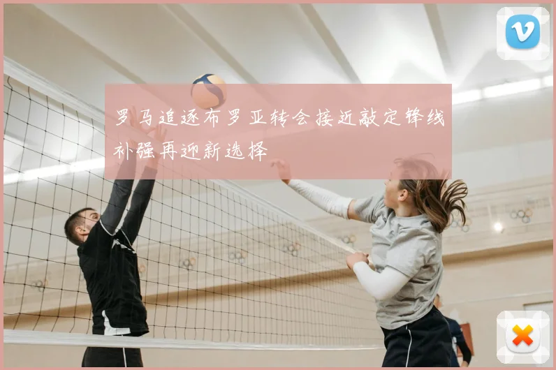 罗马追逐布罗亚转会接近敲定锋线补强再迎新选择