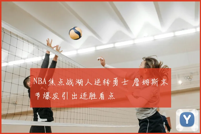 NBA焦点战湖人逆转勇士 詹姆斯末节爆发引出连胜看点